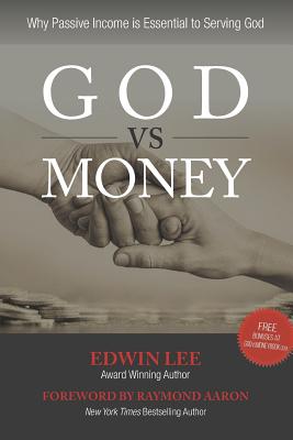 God vs Money: Why Passive Income is Essential to Serving God - Aaron, Raymond (Foreword by), and Lee, Edwin