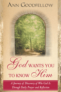 God Wants You to Know Him: A Journey of Discovery of Who God Is Through Daily Prayer and Reflection