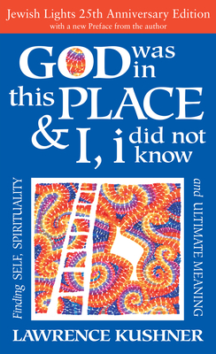 God Was in This Place & I, I Did Not Know--25th Anniversary Ed: Finding Self, Spirituality and Ultimate Meaning - Kushner, Lawrence, Rabbi