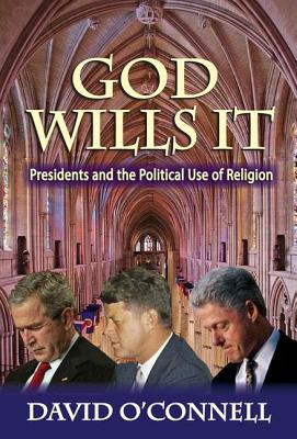 God Wills It: Presidents and the Political Use of Religion - O'Connell, David
