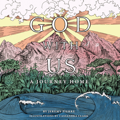 God with Us: A Journey Home - Pierre, Jeremy, and Clark, Cassandra (Illustrator)