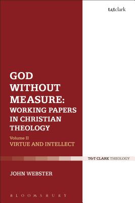 God Without Measure: Working Papers in Christian Theology: Volume 1: God and the Works of God - Webster, John, Prof.