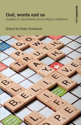 God, words and us: Quakers in conversation about religious difference - Rowlands, Helen (Editor)