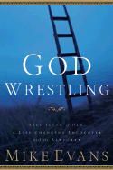 God Wrestling: Like Jacob of Old: A Life-Changing Encounter with the Almighty