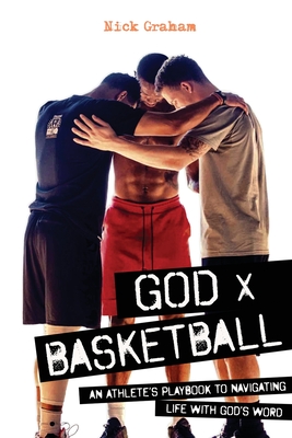 God x Basketball: An Athlete's Playbook to Navigating Life with God's Word - Graham, Nick