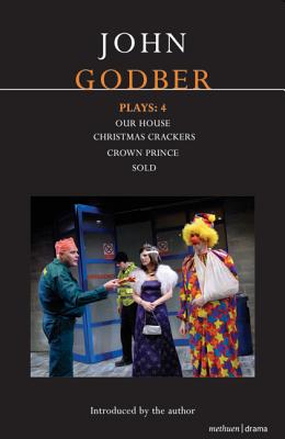 Godber Plays: 4: Our House; Crown Prince; Sold; Christmas Crackers - Godber, John
