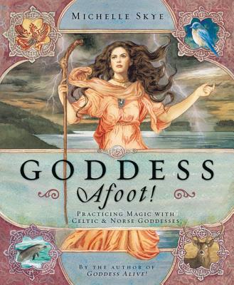 Goddess Afoot!: Practicing Magic with Celtic & Norse Goddesses - Skye, Michelle