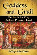 Goddess and Grail: The Battle for King Arthur's Promised Land