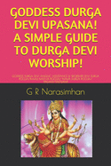 Goddess Durga Devi Upasana! a Simple Guide to Durga Devi Worship!: Goddess Durga Devi Angelic Assistance & Worship! Devi Durga Pooja/Kaali Matha Pooja/ Nava Durga Pooja/ Yagam/Yagnam!