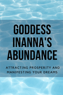 Goddess Inanna's Abundance: Attracting Prosperity and Manifesting Your Dreams