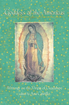 Goddess of the Americas: Writings on the Virgin of Guadalupe - Castillo, Ana (Editor)