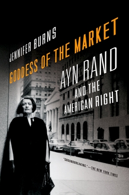 Goddess of the Market: Ayn Rand and the American Right - Burns, Jennifer