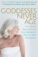 Goddesses Never Age: The Secret Prescription for Radiance, Vitality and Wellbeing