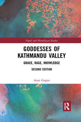 Goddesses of Kathmandu Valley: Grace, Rage, Knowledge - Gupto, Arun