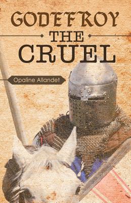 Godefroy the Cruel - Allandet, Opaline, and Zgortea, Caroline Andreea (Translated by)