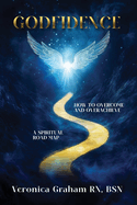 Godfidence: A Spiritual Road Map How To Overcome and Overachieve