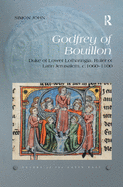 Godfrey of Bouillon: Duke of Lower Lotharingia, Ruler of Latin Jerusalem, C.1060-1100