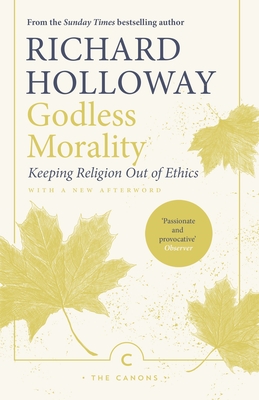 Godless Morality: Keeping Religion Out of Ethics - Holloway, Richard