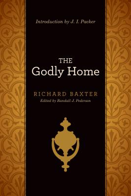 Godly Home - Baxter, Richard, and Pederson, Randall J (Editor), and Packer, J I, Prof., PH.D (Foreword by)