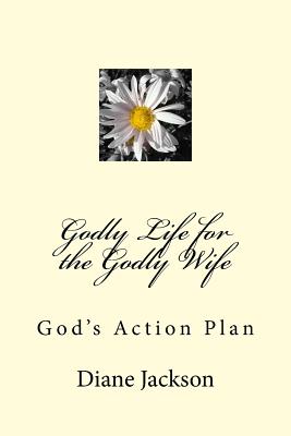 Godly Life for the Godly Wife: God's Action Plan - Jackson, Diane K