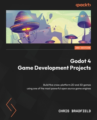 Godot 4 Game Development Projects: Build five cross-platform 2D and 3D games using one of the most powerful open source game engines - Bradfield, Chris