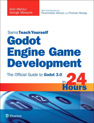 Godot Engine Game Development in 24 Hours, Sams Teach Yourself: The Official Guide to Godot 3.0 - Manzur, Ariel, and Marques, George