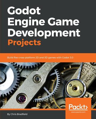 Godot Engine Game Development Projects: Build five cross-platform 2D and 3D games with Godot 3.0 - Bradfield, Chris