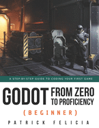 Godot from Zero to Proficiency (Beginner): A step-by-step guide to code your game with Godot