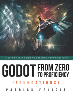 Godot from Zero to Proficiency (Foundations): A step-by-step guide to create your game with Godot
