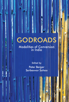 Godroads: Modalities of Conversion in India - Berger, Peter (Editor), and Sahoo, Sarbeswar (Editor)