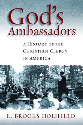 God's Ambassadors: A History of the Christian Clergy in America - Holifield, E Brooks