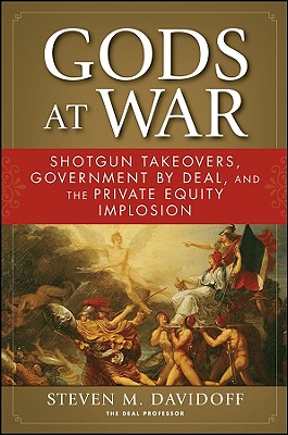 Gods at War: Shotgun Takeovers, Government by Deal, and the Private Equity Implosion - Davidoff, Steven M