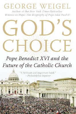 God's Choice: Pope Benedict XVI and the Future of the Catholic Church - Weigel, George