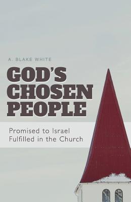 God's Chosen People: Promised to Israel, Fulfilled in the Church - White, A Blake