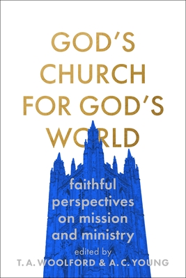 God's Church for God's World: Faithful Perspectives on Mission and Ministry - Woolford, Thomas (Contributions by), and Leafe, Susie (Contributions by), and Haigh, Sam, Rev. (Contributions by)