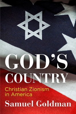 God's Country: Christian Zionism in America - Goldman, Samuel, Professor