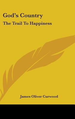 God's Country: The Trail To Happiness - Curwood, James Oliver