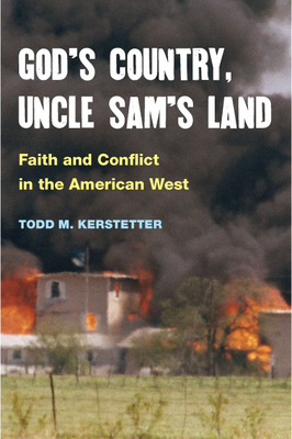 God's Country, Uncle Sam's Land: Faith and Conflict in the American West - Kerstetter, Todd M