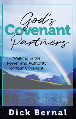 God's Covenant Partners: Walking in the Power and Authority of Your Covenant - Bernal, Dick