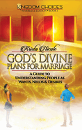 God's Divine Plans for Marriage: A Guide to Understanding People as Wants, Needs & Desires