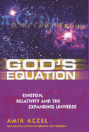 God's Equation: Einstein, Relativity and the Expanding Universe