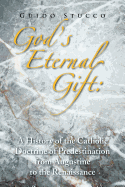 God's Eternal Gift: A History of the Catholic Doctrine of Predestination from Augustine to the Renaissance