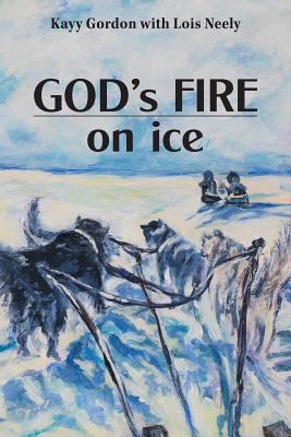 God's Fire on Ice - Gordon, Kayy, and Neely, Lois