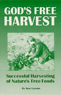 God's Free Harvest: Successful Harvesting of Nature's Free Foods - Larson, Ken