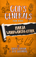 God's Generals for Kids: Maria Woodworth-Etter