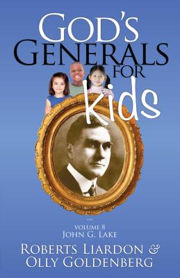 God's Generals for Kids, Volume 8: John G Lake - Liardon, Roberts, and Goldenberg, Olly