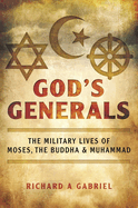 God's Generals: The Military Lives of Moses, the Buddha, and Muhammad