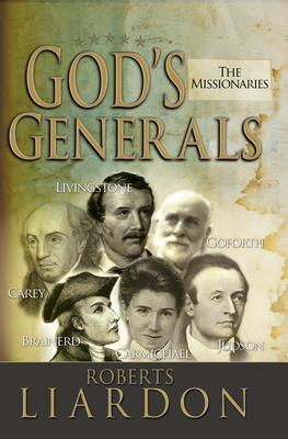 God's Generals: The Missionaries (Missionary Spiritual Biographies, Incliduing David Livingstone, William Carey, Amy Carmichael, Hudson Taylor, Adoniram Judson, David Brainerd, Jonathan Goforth, and More) Volume 5 - Liardon, Roberts, and Bonnke, Reinhard (Foreword by)