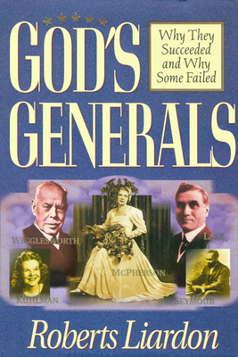 God's Generals: Why They Succeeded and Why Some Fail Volume 1 - Liardon, Roberts