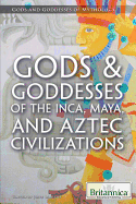 Gods & Goddesses of the Inca, Maya, and Aztec Civilizations